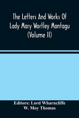 The Letters And Works Of Lady Mary Wortley Montagu (Volume Ii) by Wharncliffe, Lord