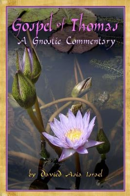Gospel of Thomas: A Gnostic Commentary by Israel, Davied Asia