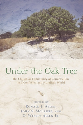 Under the Oak Tree: The Church as Community of Conversation in a Conflicted and Pluralistic World by Allen, Ronald J.