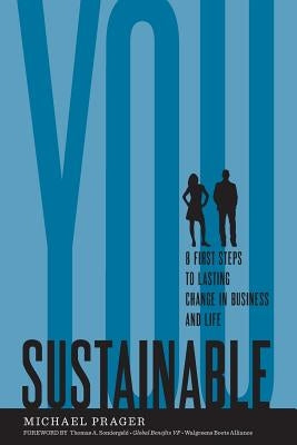 Sustainable You: 8 First Steps to Lasting Change in Business and in Life by Prager, Michael