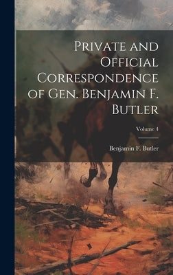 Private and Official Correspondence of Gen. Benjamin F. Butler; Volume 4 by Butler, Benjamin F.