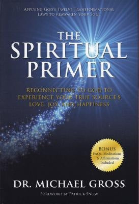 The Spiritual Primer: Reconnecting to God to Experience Your True Source's Love, Joy and Happiness by Gross, Dr Michael