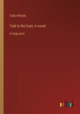 Told in the East; A novel: in large print by Mundy, Talbot