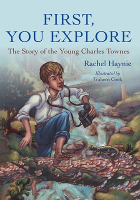 First, You Explore: The Story of the Young Charles Townes by Haynie, Douglas E.