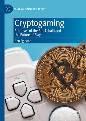 Cryptogaming: Blockchain and the Financialization of Videogames by Egliston, Ben