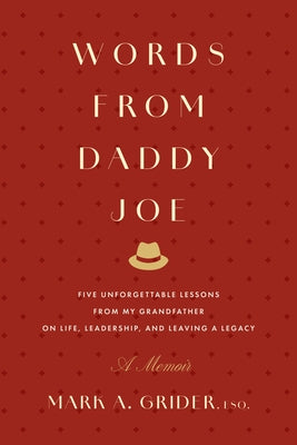 Words from Daddy Joe: Five Unforgettable Lessons from My Grandfather on Life, Leadership, and Leaving a Legacy by Grider, Mark A.