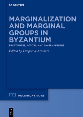 Marginalization and Marginal Groups in Byzantium: Prostitutes, Actors, and Tavernkeepers by Ariantzi, Despoina