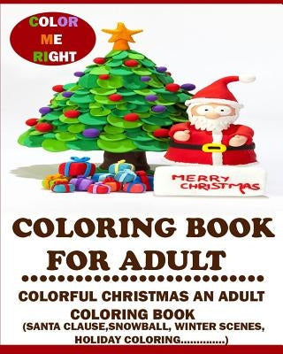 Coloring Book For Adult (Color Me Right): : Colorful Christmas An Adult Coloring Book (Santa Clause, Christmas tree, Winter Scene, Christmas holiday.. by Book, Adult Coloring