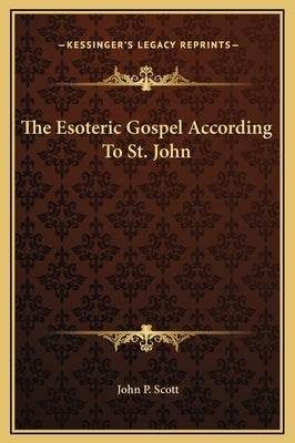 The Esoteric Gospel According to St. John by Scott, John P.