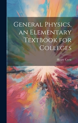 General Physics, an Elementary Textbook for Colleges by Crew, Henry