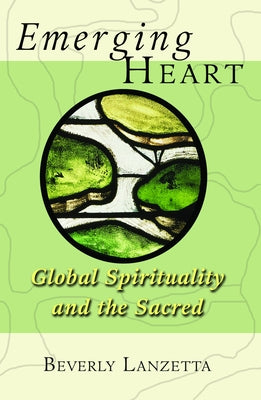 Emerging Heart: Global Spirituality and the Sacred by Lanzetta, Beverly