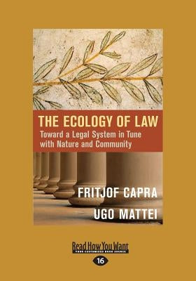 The Ecology of Law: Toward a Legal System in Tune with Nature and Community (Large Print 16pt) by Mattei, Fritjof Capra and Ugo