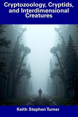 Cryptozoology, Cryptids, and Interdimensional Creatures by Turner, Keith Stephen