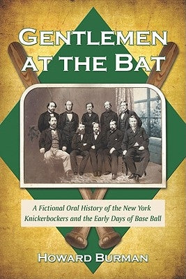 Gentlemen at the Bat: A Fictional Oral History of the New York Knickerbockers and the Early Days of Base Ball by Burman, Howard