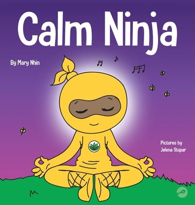 Calm Ninja: A Children's Book About Calming Your Anxiety Featuring the Calm Ninja Yoga Flow by Nhin, Mary