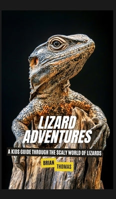 Lizard Adventures: A Kids Guide Through the Scaly World of Lizards by Thomas, Brian