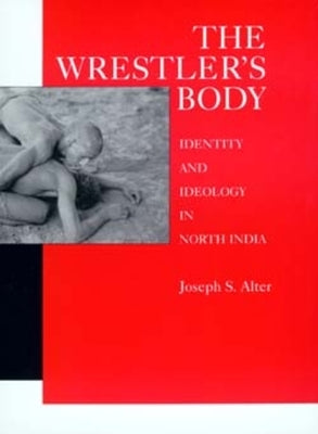 The Wrestler's Body by Alter, Joseph S.