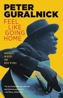 Feel Like Going Home: Portraits in Blues and Rock 'n' Roll by Guralnick, Peter