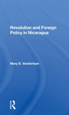 Revolution and Foreign Policy in Nicaragua by Vanderlaan, Mary