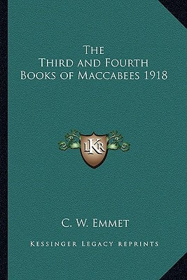 The Third and Fourth Books of Maccabees 1918 by Emmet, C. W.