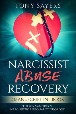 Narcissist Abuse Recovery: ** 2 Manuscript in 1 Book** 'energy Vampires' & 'narcissistic Personality Disorder'. by Sayers, Tony