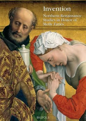 Invention: Northern Renaissance Studies in Honor of Molly Faries by Chapuis, Julien