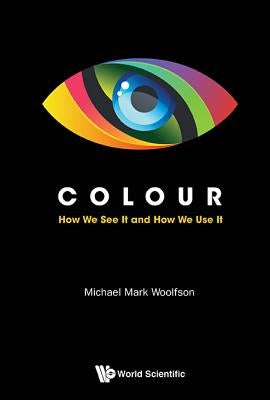 Colour: How We See It and How We Use It by Woolfson, Michael Mark