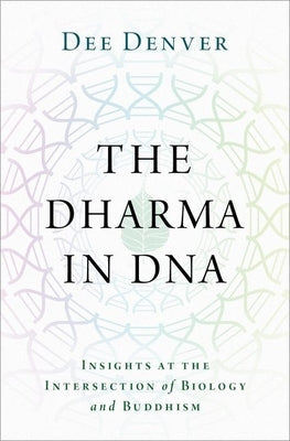 The Dharma in DNA: Insights at the Intersection of Biology and Buddhism by Denver