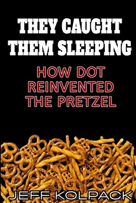 They Caught Them Sleeping: How Dot Reinvented the Pretzel by Kolpack, Jeff