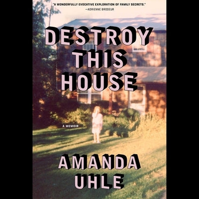 Destroy This House: A Memoir by Uhle, Amanda