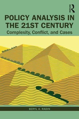 Policy Analysis in the Twenty-First Century: Complexity, Conflict, and Cases by Radin, Beryl