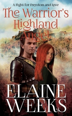 The Warrior's Highland Angel: A Fight for Freedom and Love by Weeks, Elaine
