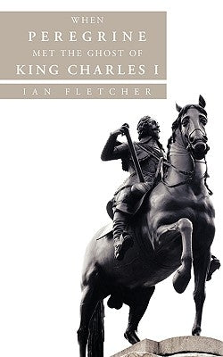 When Peregrine Met the Ghost of King Charles I by Fletcher, Ian
