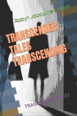 Transgender Tales Transcending: Transgender Tales by Conlon, Robyn Jacquline