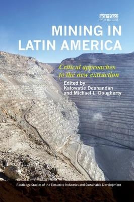Mining in Latin America: Critical Approaches to the New Extraction by Deonandan, Kalowatie