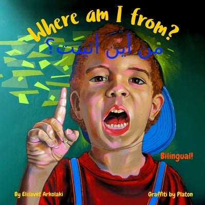 Where am I from? - من أين أتيتت؟: An Arabic English bilingual children's book by Street Artist, Platon