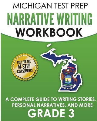 MICHIGAN TEST PREP Narrative Writing Workbook Grade 3: A Complete Guide to Writing Stories, Personal Narratives, and More by Test Master Press Michigan
