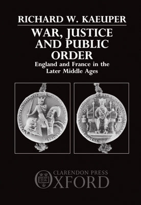 War, Justice, and Public Order: England and France in the Later Middle Ages by Kaeuper, Richard W.