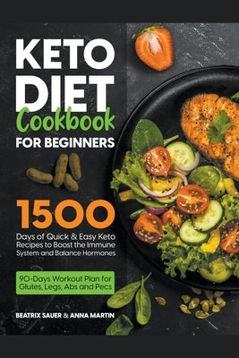 Keto Diet Cookbook for Beginners: 1500 Days of Quick & Easy Keto Recipes to Boost the Immune System and Balance Hormones. Bonus: 90-Days Workout Plan by Martin, Beatrix Sauer &. Anna