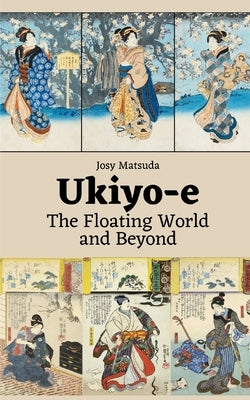 Ukiyo-e: The Floating World and Beyond by Matsuda, Josy
