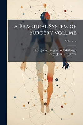 A Practical System of Surgery Volume; Volume 2 by Latta, James Surgeon in Edinburgh