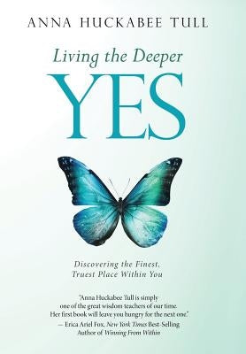 Living the Deeper YES: Discovering the Finest, Truest Place Within You by Huckabee Tull, Anna