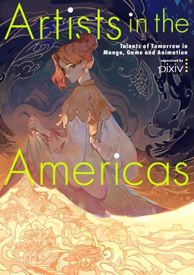Artists in the Americas: Talents of Tomorrow in Manga, Game and Animation by Artists, Various