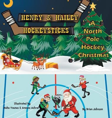 Henry and Hailey Hockeysticks: A North Pole Hockey Christmas by Johnson, Brian