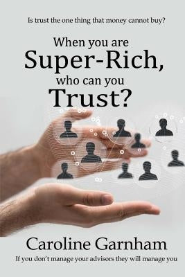 When you are Super-Rich, who can you Trust? by Garnham, Caroline