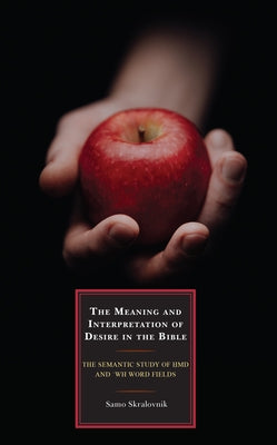 The Meaning and Interpretation of Desire in the Bible: The Semantic Study of hmd and 'wh Word Fields by Skralovnik, Samo