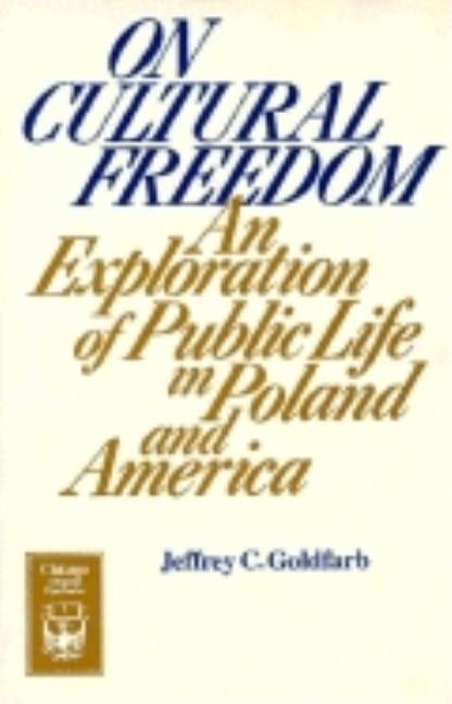 On Cultural Freedom: An Exploration of Public Life in Poland and America by Goldfarb, Jeffrey C.
