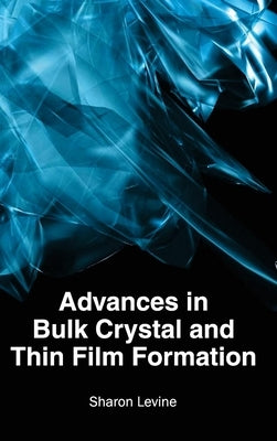 Advances in Bulk Crystal and Thin Film Formation by Levine, Sharon