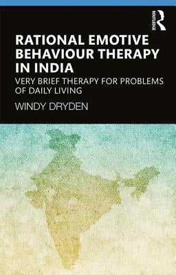 Rational Emotive Behaviour Therapy in India: Very Brief Therapy for Problems of Daily Living by Dryden, Windy