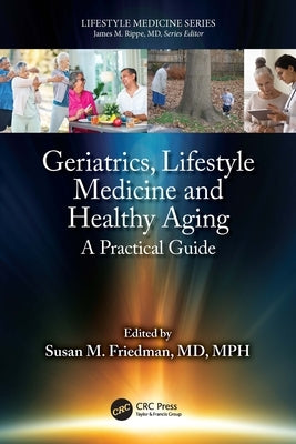 Geriatrics, Lifestyle Medicine and Healthy Aging: A Practical Guide by Friedman, Susan M.